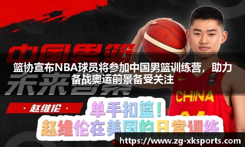 篮协宣布NBA球员将参加中国男篮训练营,助力备战奥运前景备受关注