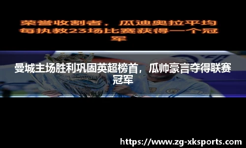 曼城主场胜利巩固英超榜首,瓜帅豪言夺得联赛冠军