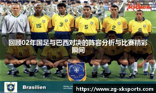 回顾02年国足与巴西对决的阵容分析与比赛精彩瞬间
